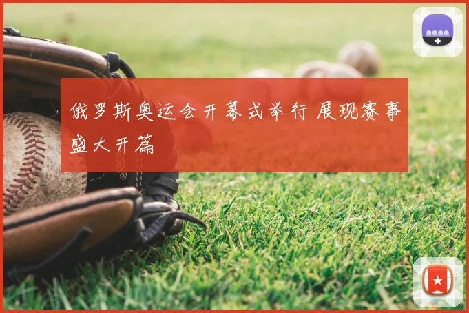 俄罗斯奥运会开幕式举行 展现赛事盛大开篇