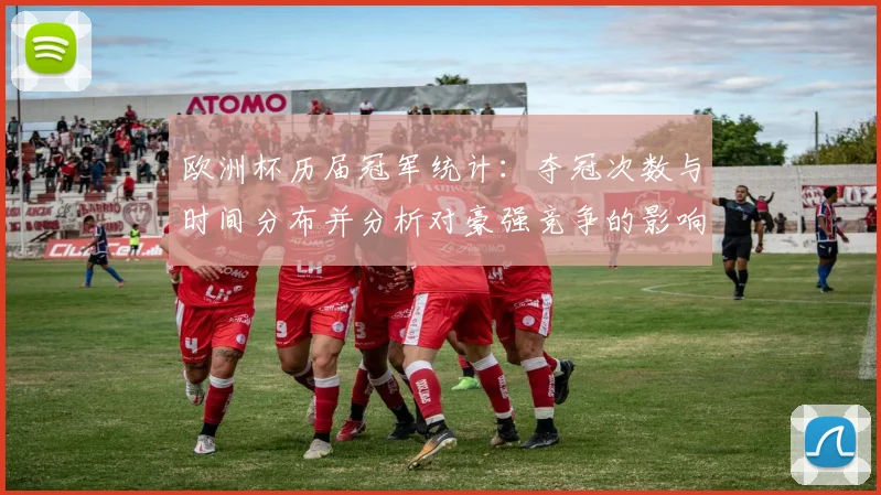 欧洲杯历届冠军统计：夺冠次数与时间分布并分析对豪强竞争的影响