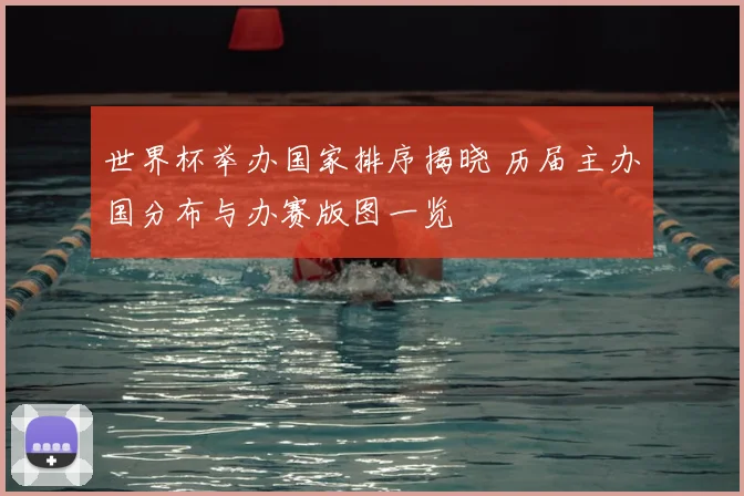 世界杯举办国家排序揭晓 历届主办国分布与办赛版图一览